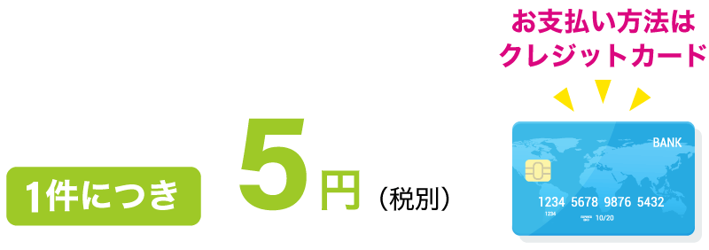 1件につき5円（税別）。お支払いはクレジットカード決済です。